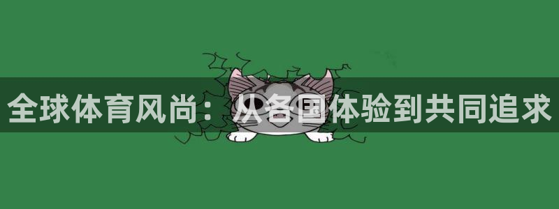 球深体育比分：全球体育风尚：从各国体验到共同追求